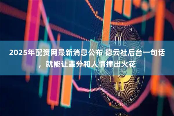 2025年配资网最新消息公布 德云社后台一句话，就能让辈分和人情撞出火花